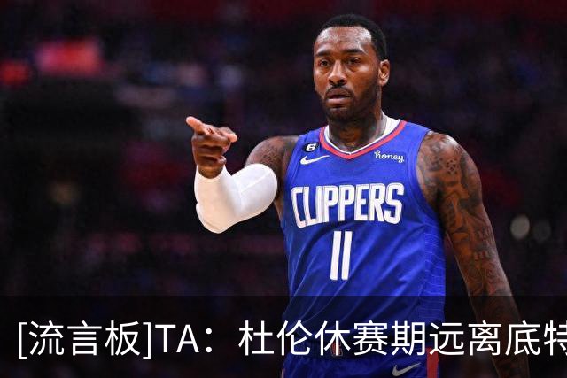 [流言板]TA：杜伦休赛期远离底特律，对手球队相信他很想去别处打球